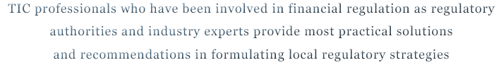 TIC professionals who have been involved in financial regulation as regulatory authorities and industry experts provide most practical solutions and recommendations in formulating local regulatory strategies