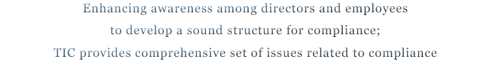 Enhancing awareness among directors and employees to develop a sound structure for compliance; TIC provides comprehensive set of issues related to compliance